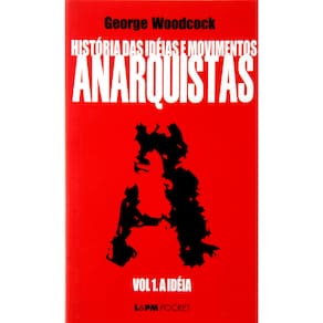Livro - História das Idéias e Movimento Anarquistas: a Idéia - Volume 1 - George Woodcock