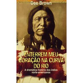 Livro - L&PM Pocket - Enterrem Meu Coração na Curva do Rio: a Dramática História dos Índios Norte-Americanos - Dee Brown