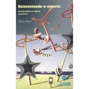 Livro - Reinventando o Esporte: Possibilidade da Prática Pedagógica - Savio Assis