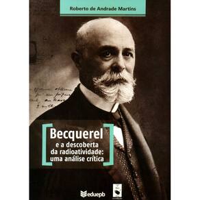Livro - Becquerel e a Descoberta da Radioatividade: uma Análise Crítica - Roberto de Andrade Martins