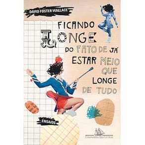 Livro - Ficando Longe do Fato de Já Estar Meio Que Longe de Tudo - David Foster Wallace