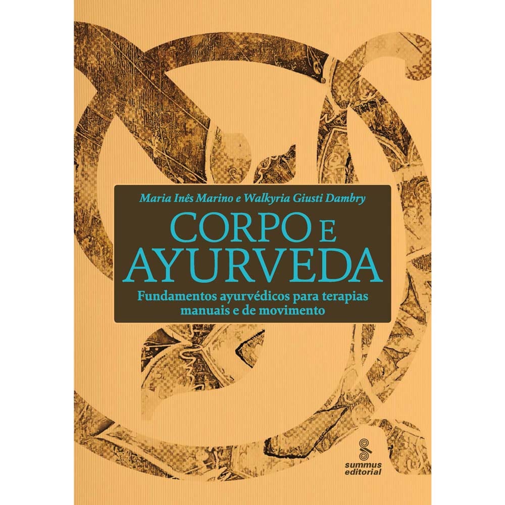 Livro - Corpo e Ayurveda: Fundamentos Ayurvédicos para Terapias Manuais e de Movimento - Walkyria Giusti Dambry e Maria Inês Marino
