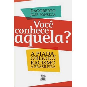 Livro - Você Conhece Aquela?: a Piada, o Riso e o Racismo à Brasileira - Dagoberto José Fonseca