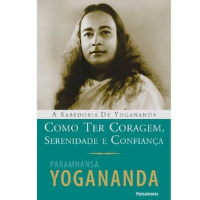Livro - Como Ter Coragem, Serenidade e Confiança - Paramhansa Yogananda