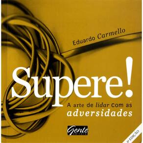 Livro - Supere: a Arte de Lidar Com Situações Adversas - Eduardo Carmello