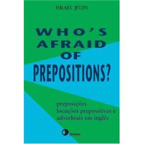 Who's Afraid Of Prepositions? Preposições, Locuções Prepositivas e Adverbiais em Inglês
