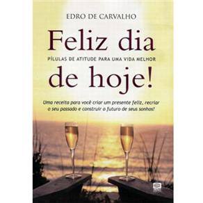 Livro - Feliz Dia de Hoje! Pílulas de Atitude Para uma Vida Melhor