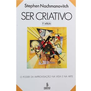 Livro - Ser Criativo: o Poder da Improvisação na Vida e na Arte - Stephen Nachmanovitch