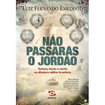 Livro - Não Passarás o Jordão: Tortura, Terror e Morte na Ditadura Militar Brasileira - Luiz Fernando Emediato