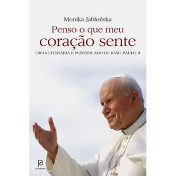 Livro - Penso o Que Meu Coração Sente: obra Literária e Pontificado de João Paulo II - Monika Jablonska