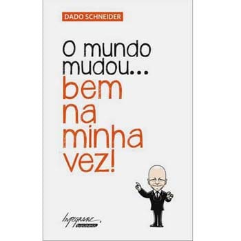 Livro - O Mundo Mudou... Bem na Minha Vez! - Dado Schneider