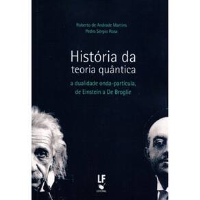 Livro - História da Teoria Quântica: a Dualidade Onda-Partícula de Einstein de Broglie - Roberto de Andrade Martins