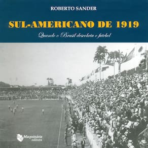 Livro - Sul-Americano de 1919: Quando o Brasil Descobriu o Futebol