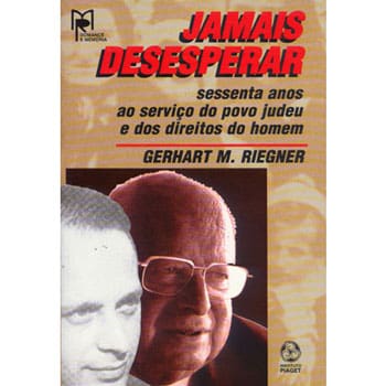 Livro - Jamais Desesperar: Sessenta Anos ao Serviço do Povo Judeu e dos Direitos dos Homem - Gerhart M. Riegner