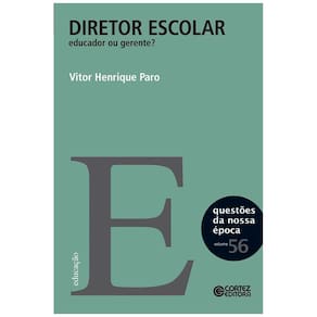 Livro - Diretor Escolar: Educador ou Gerente? - Questões da Nossa Época - Volume 56 - Vitor Henrique Paro