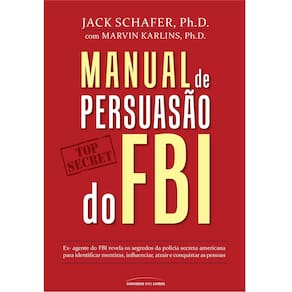 Livro – Manual de Persuasão do FBI - Jack Schafer e Marvin Karlins