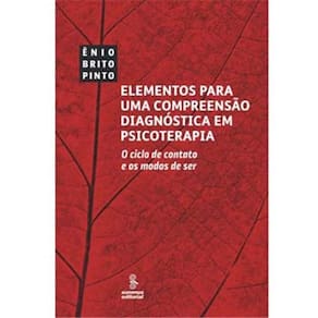 Livro - Elementos para uma Compreensão Diagnóstica em Psicoterapia: o Ciclo de Contato e os Modos de Ser - Ênio Brito Pinto
