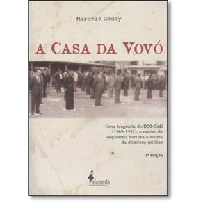 Casa Da Vovó, A: Uma Biografia Do Doi-Codi 1969-1991, O Centro De Sequestro, Tortura E Morte Da Ditadura Militar