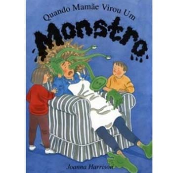 Livro - Quando Mamãe Virou Um Monstro - Joanna Harrison