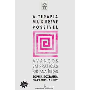 Livro - Novas Buscas em Psicoterapia - A Terapia mais Breve Possível: Avanços em Práticas Psicanalísticas - Sophia Rozzanna Caracushansky