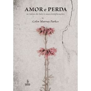 Livro - Amor e Perda: as Raízes do Luto e Suas Complicações - Colin Murray Parkes