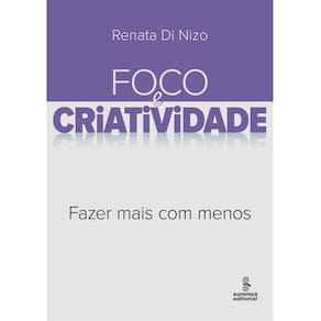Livro - Foco e Criatividade: Fazer Mais Com Menos - Renata Di Nizo